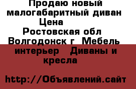 Продаю новый малогабаритный диван  › Цена ­ 5 900 - Ростовская обл., Волгодонск г. Мебель, интерьер » Диваны и кресла   